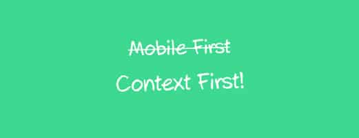 Mobile First oder Context First? Wann Mobile First die falsche Strategie ist
